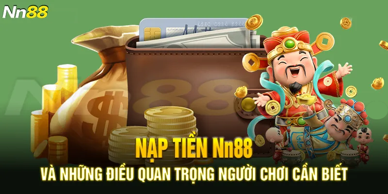 Nạp tiền Nn88 và những điều quan trọng cần biết