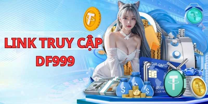 Link Truy Cập DF999 - Trải Nghiệm Bảo Mật Và Nhanh Chóng